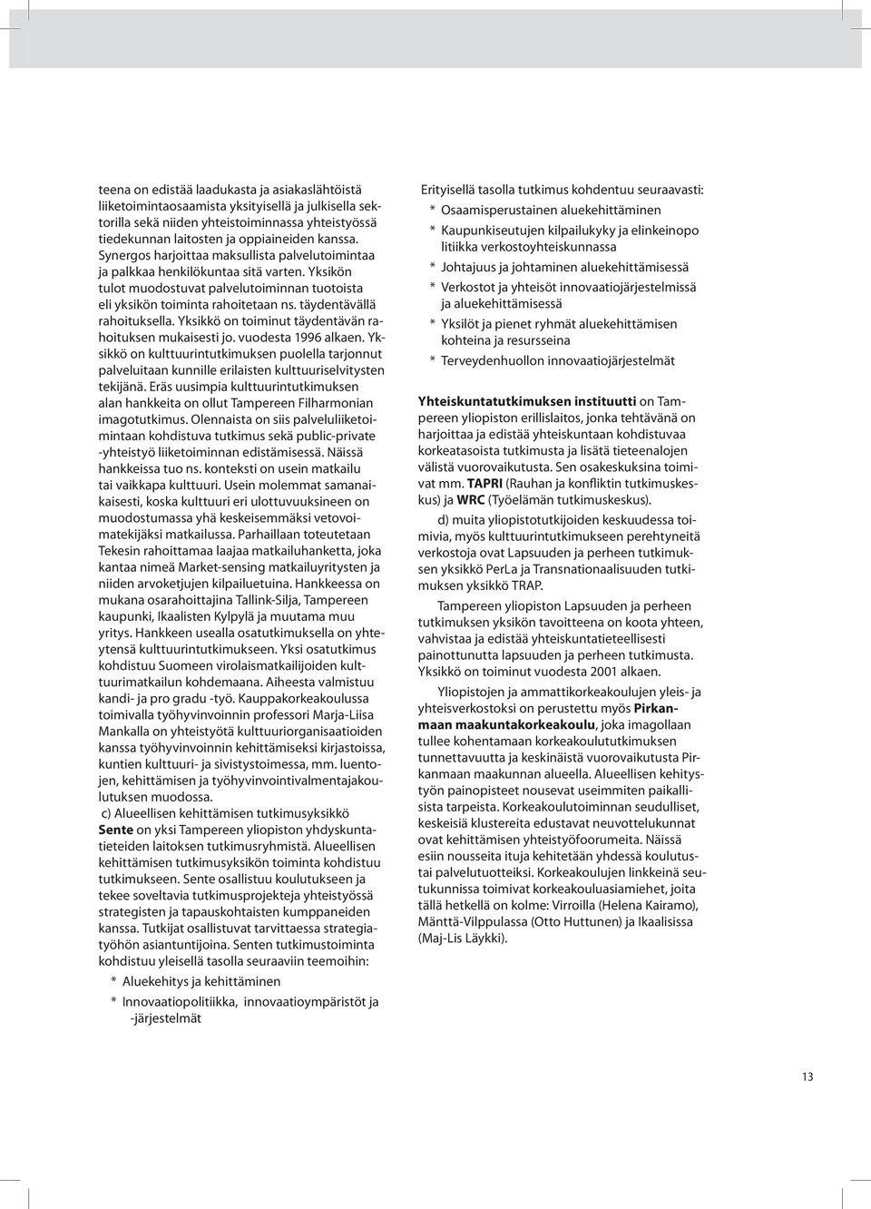 täydentävällä rahoituksella. Yksikkö on toiminut täydentävän rahoituksen mukaisesti jo. vuodesta 1996 alkaen.