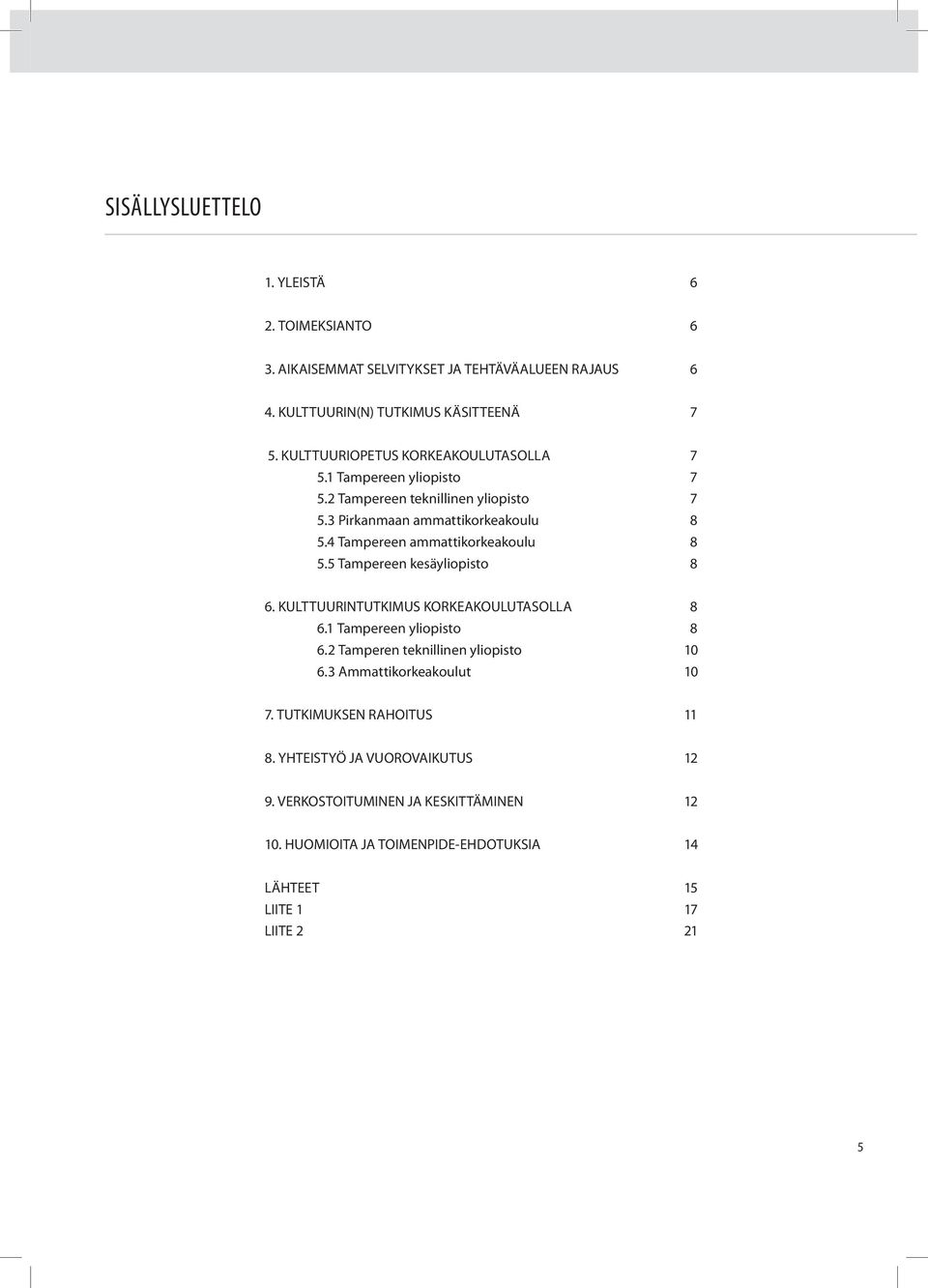 4 Tampereen ammattikorkeakoulu 8 5.5 Tampereen kesäyliopisto 8 6. KULTTUURINTUTKIMUS KORKEAKOULUTASOLLA 8 6.1 Tampereen yliopisto 8 6.