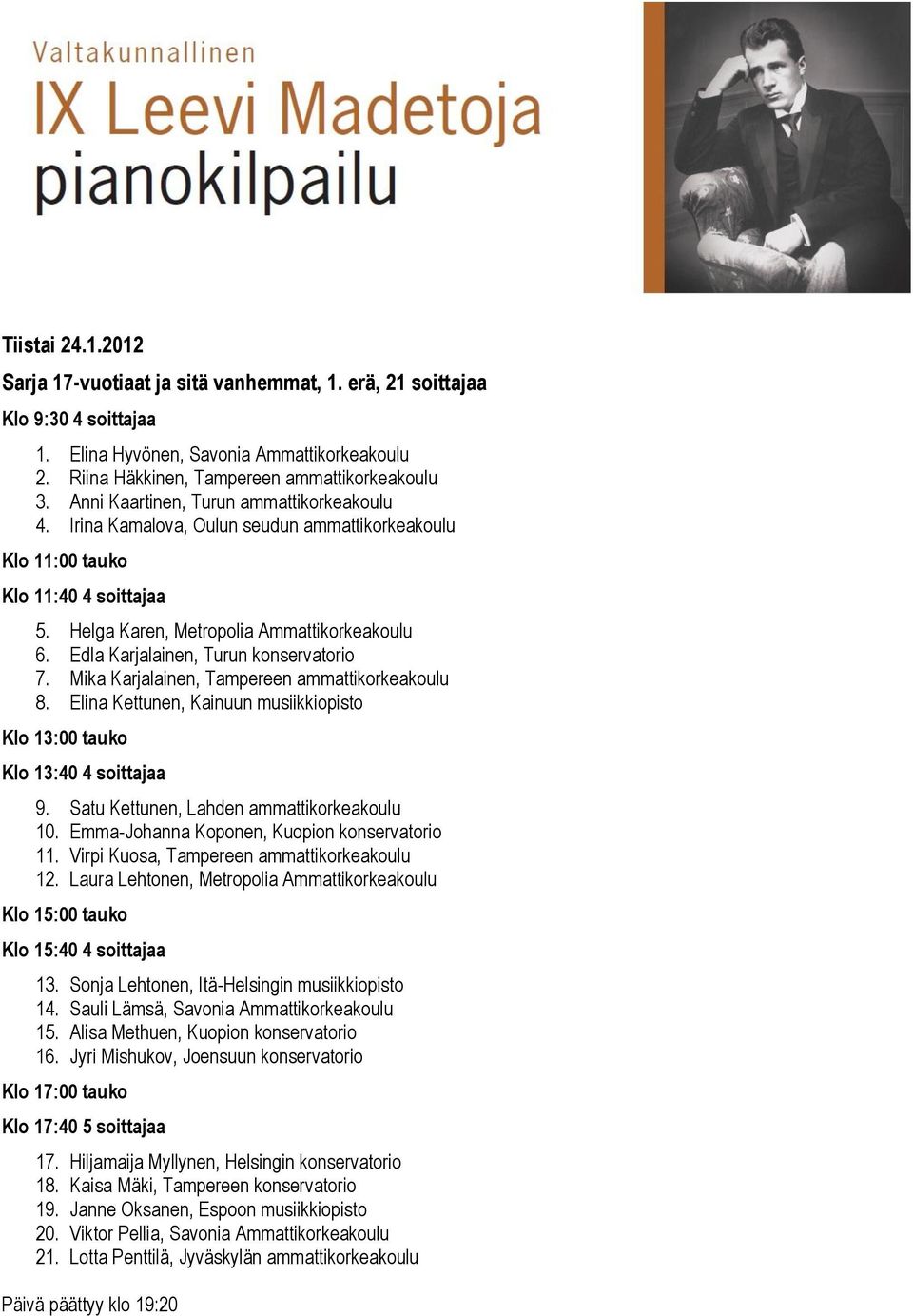 Edla Karjalainen, Turun konservatorio 7. Mika Karjalainen, Tampereen ammattikorkeakoulu 8. Elina Kettunen, Kainuun musiikkiopisto Klo 13:40 4 soittajaa 9. Satu Kettunen, Lahden ammattikorkeakoulu 10.