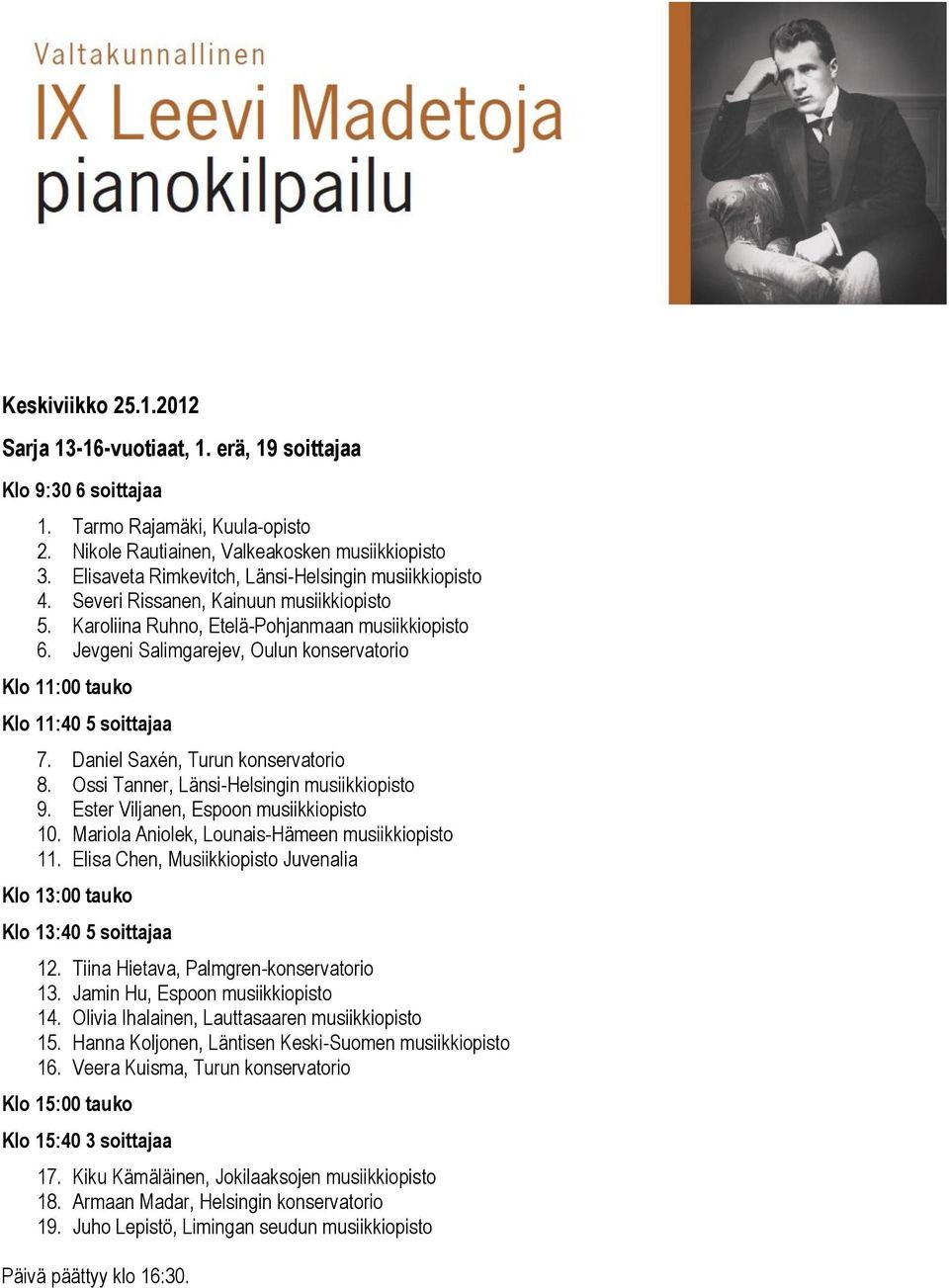 Jevgeni Salimgarejev, Oulun konservatorio Klo 11:40 5 soittajaa 7. Daniel Saxén, Turun konservatorio 8. Ossi Tanner, Länsi-Helsingin musiikkiopisto 9. Ester Viljanen, Espoon musiikkiopisto 10.