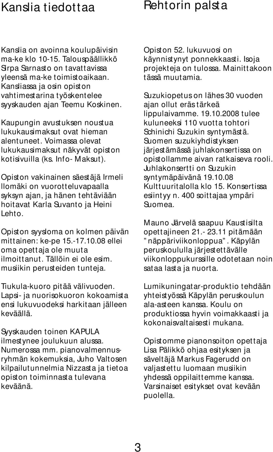 Voimassa olevat lukukausimaksut näkyvät opiston kotisivuilla (ks. Info- Maksut).