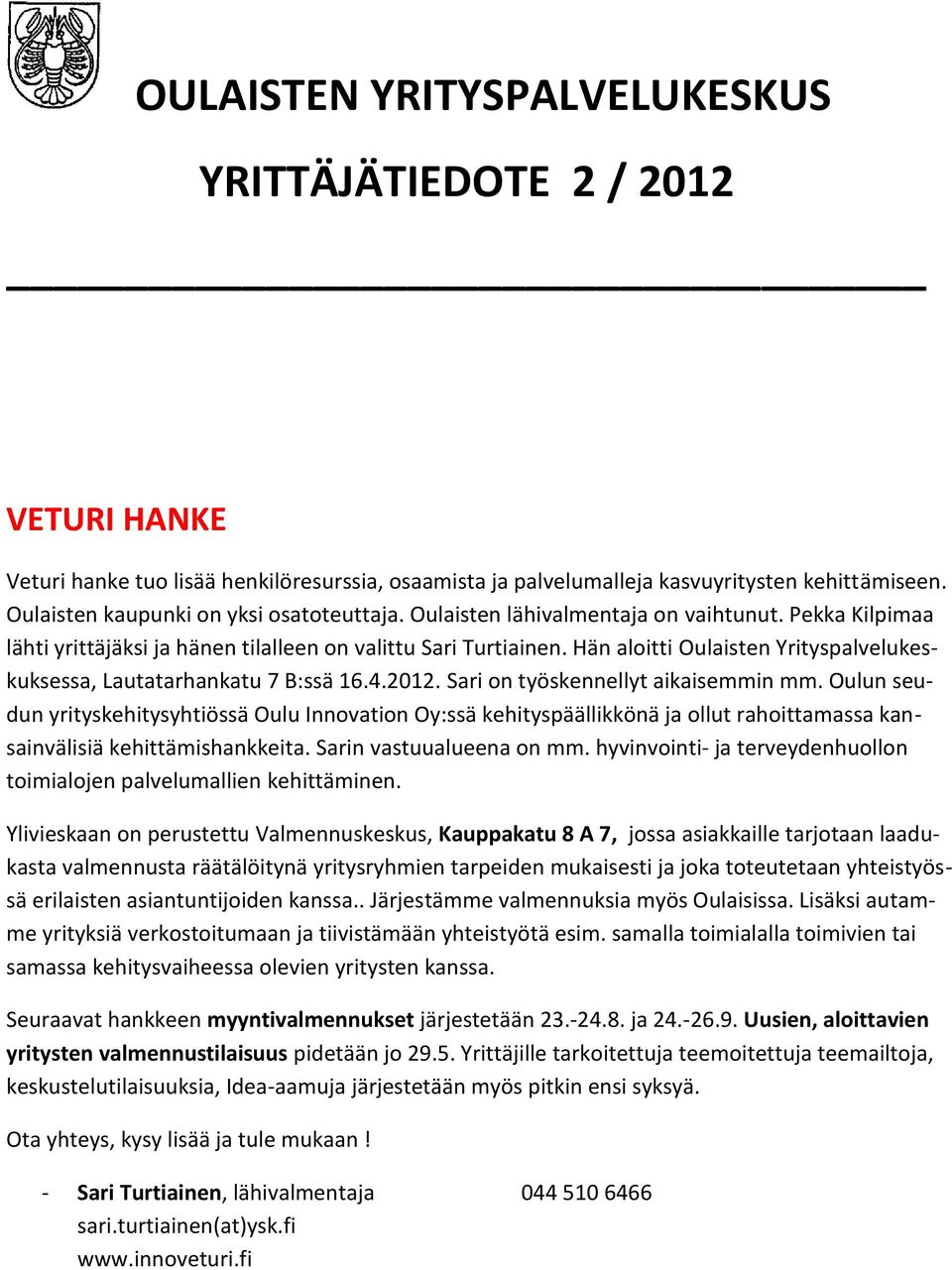 Hän aloitti Oulaisten Yrityspalvelukeskuksessa, Lautatarhankatu 7 B:ssä 16.4.2012. Sari on työskennellyt aikaisemmin mm.