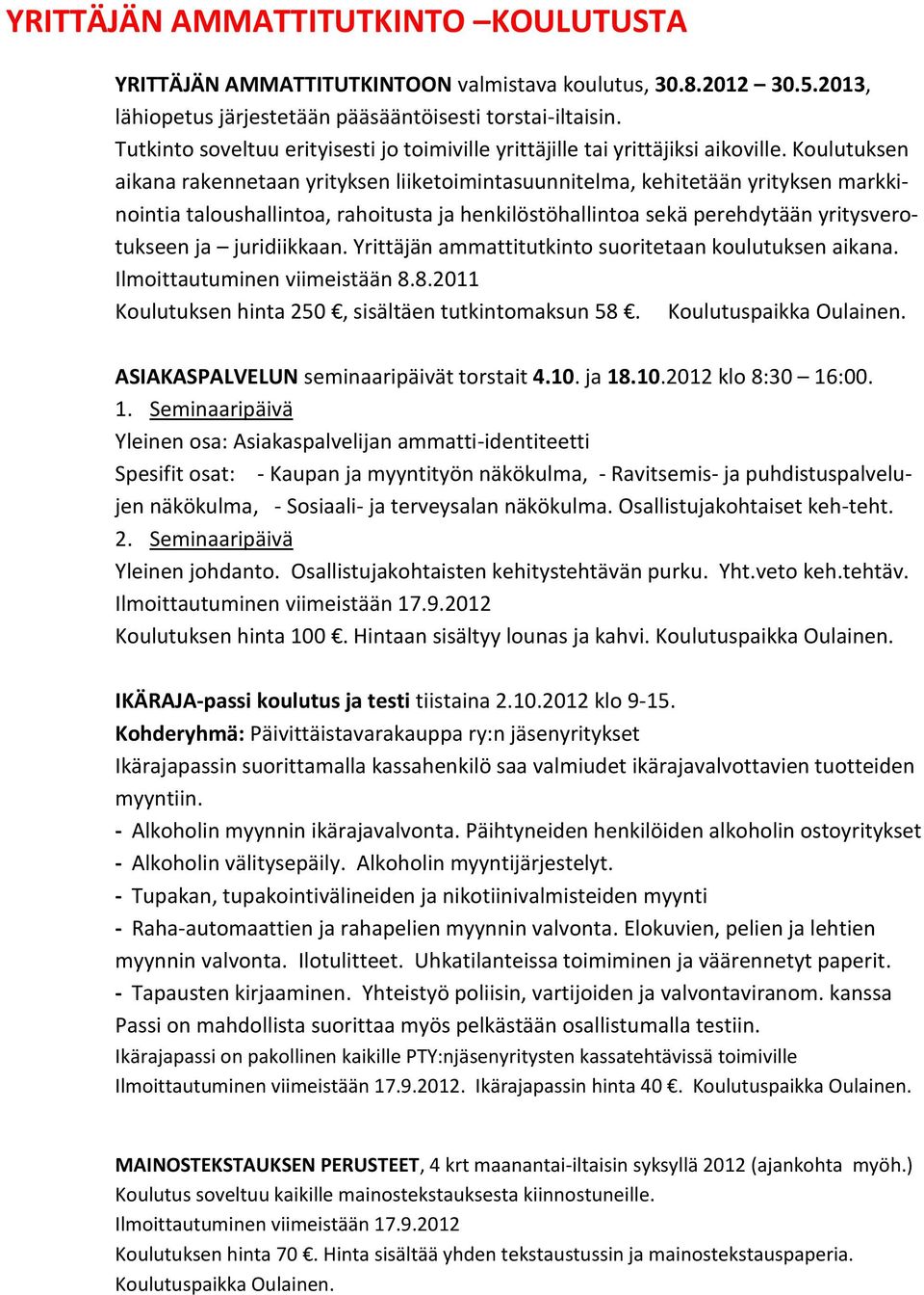 Koulutuksen aikana rakennetaan yrityksen liiketoimintasuunnitelma, kehitetään yrityksen markkinointia taloushallintoa, rahoitusta ja henkilöstöhallintoa sekä perehdytään yritysverotukseen ja