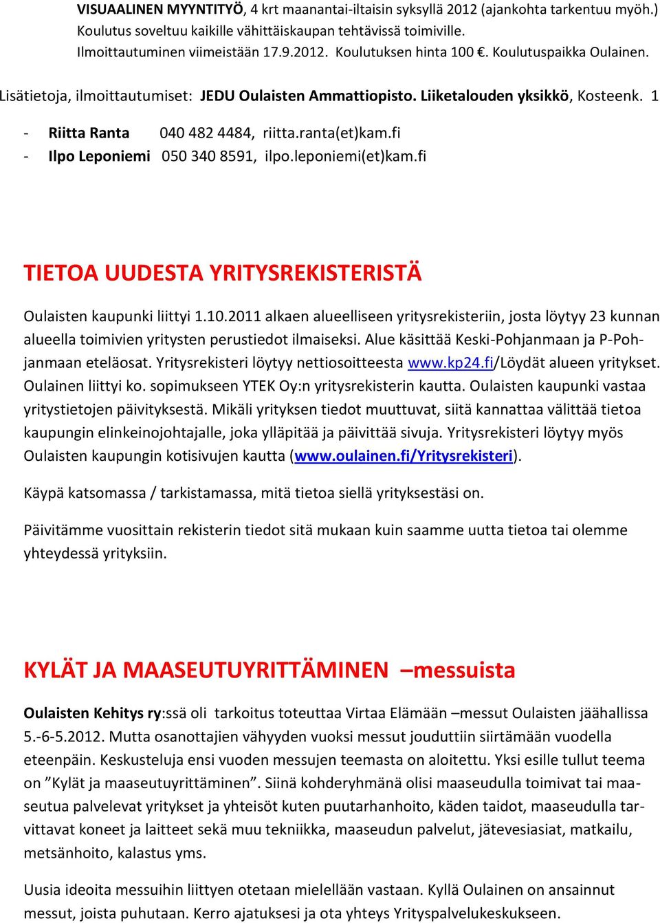 fi - Ilpo Leponiemi 050 340 8591, ilpo.leponiemi(et)kam.fi TIETOA UUDESTA YRITYSREKISTERISTÄ Oulaisten kaupunki liittyi 1.10.