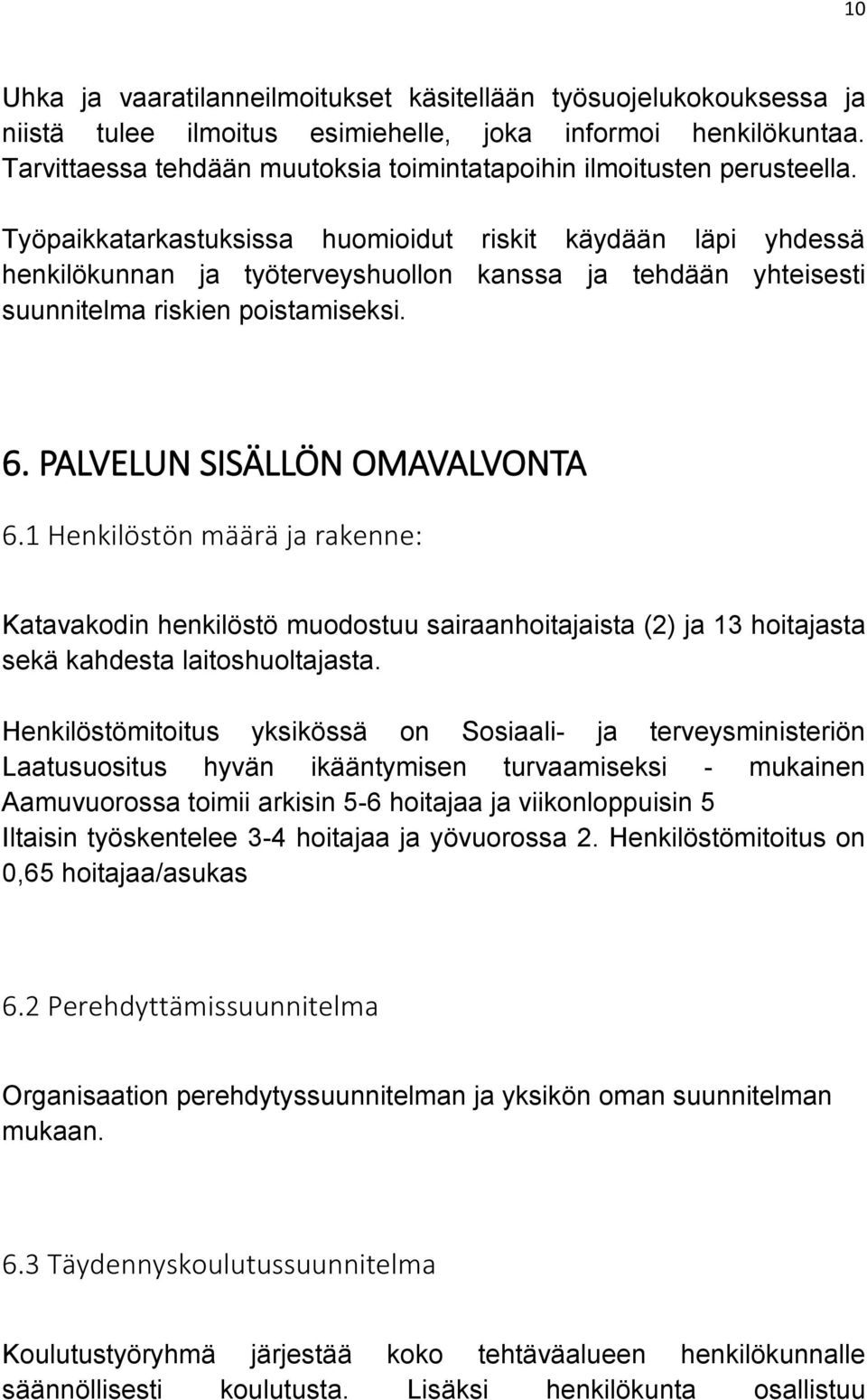 Työpaikkatarkastuksissa huomioidut riskit käydään läpi yhdessä henkilökunnan ja työterveyshuollon kanssa ja tehdään yhteisesti suunnitelma riskien poistamiseksi. 6. PALVELUN SISÄLLÖN OMAVALVONTA 6.