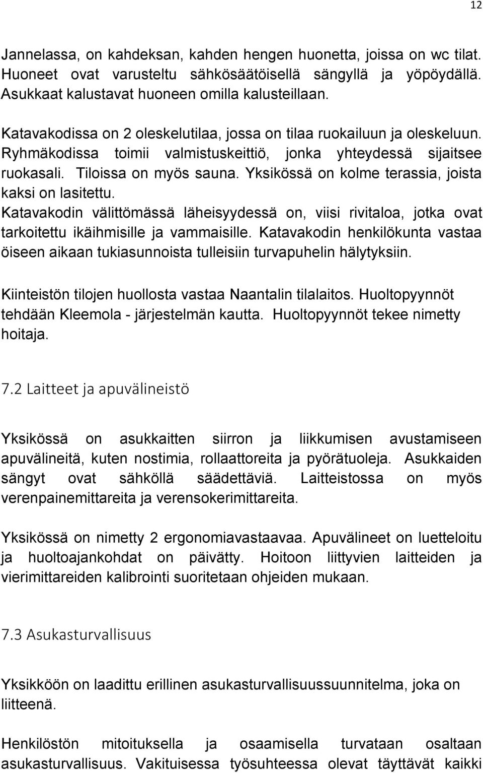 Yksikössä on kolme terassia, joista kaksi on lasitettu. Katavakodin välittömässä läheisyydessä on, viisi rivitaloa, jotka ovat tarkoitettu ikäihmisille ja vammaisille.