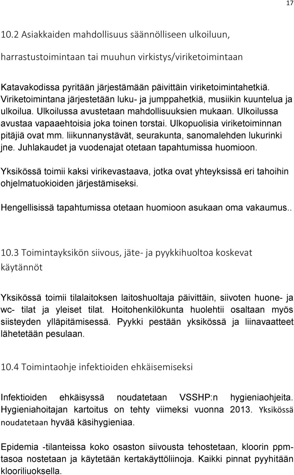 Ulkopuolisia viriketoiminnan pitäjiä ovat mm. liikunnanystävät, seurakunta, sanomalehden lukurinki jne. Juhlakaudet ja vuodenajat otetaan tapahtumissa huomioon.