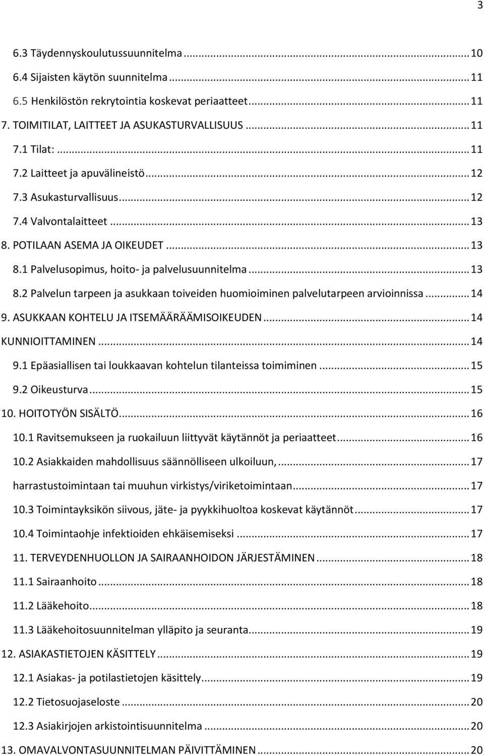 .. 14 9. ASUKKAAN KOHTELU JA ITSEMÄÄRÄÄMISOIKEUDEN... 14 KUNNIOITTAMINEN... 14 9.1 Epäasiallisen tai loukkaavan kohtelun tilanteissa toimiminen... 15 9.2 Oikeusturva... 15 10. HOITOTYÖN SISÄLTÖ.