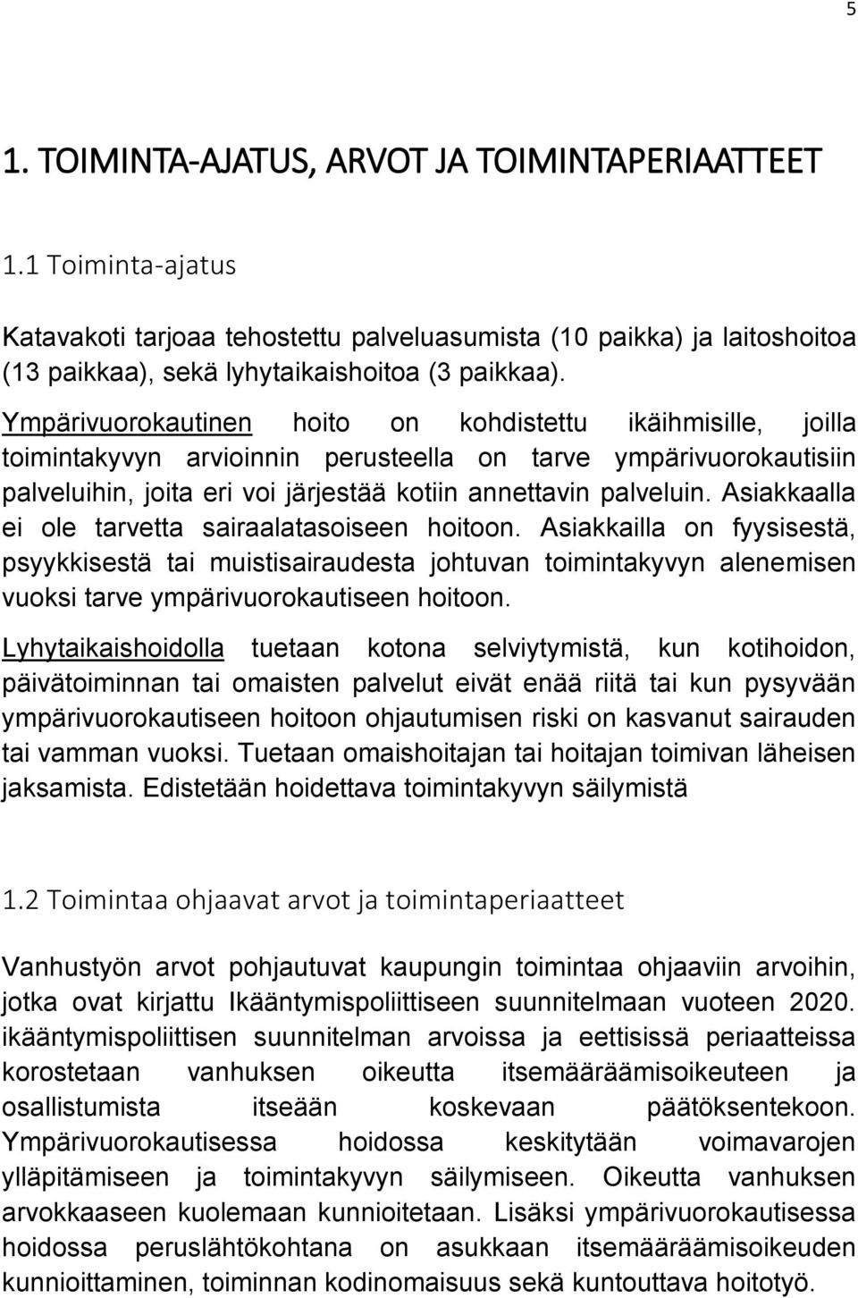 Asiakkaalla ei ole tarvetta sairaalatasoiseen hoitoon. Asiakkailla on fyysisestä, psyykkisestä tai muistisairaudesta johtuvan toimintakyvyn alenemisen vuoksi tarve ympärivuorokautiseen hoitoon.