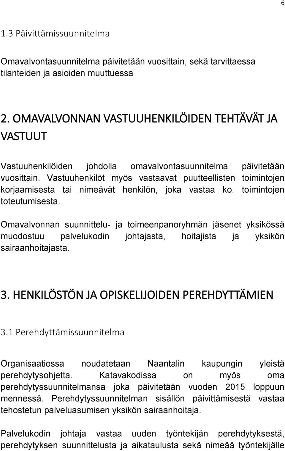 Vastuuhenkilöt myös vastaavat puutteellisten toimintojen korjaamisesta tai nimeävät henkilön, joka vastaa ko. toimintojen toteutumisesta.