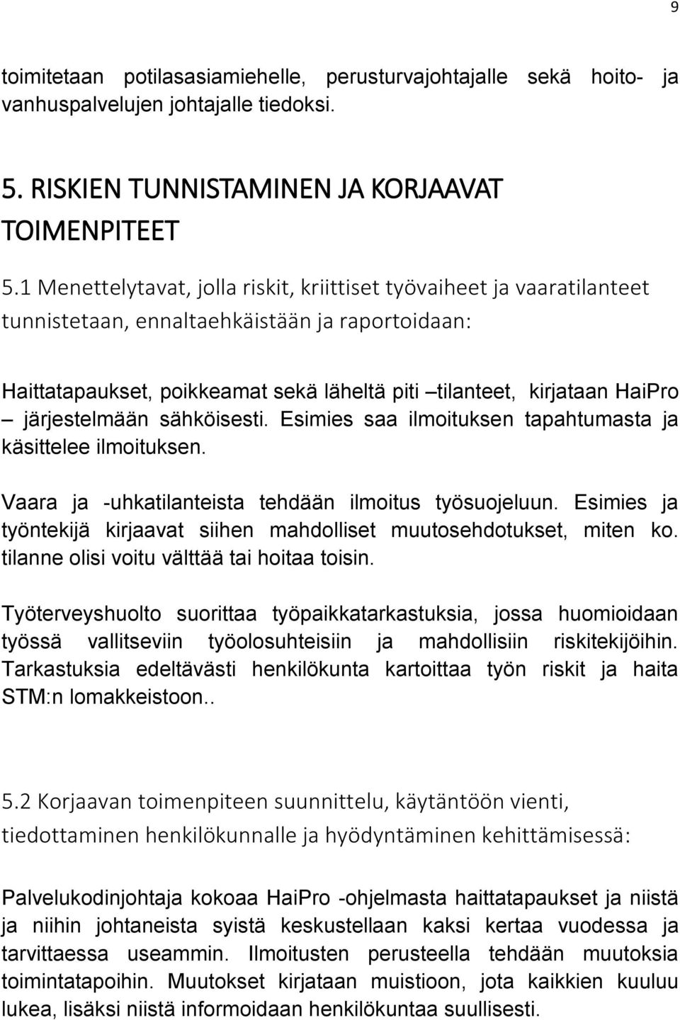 järjestelmään sähköisesti. Esimies saa ilmoituksen tapahtumasta ja käsittelee ilmoituksen. Vaara ja -uhkatilanteista tehdään ilmoitus työsuojeluun.