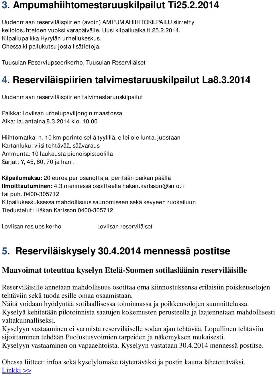 2014 Uudenmaan reserviläispiirien talvimestaruuskilpailut Paikka: Loviisan urhelupaviljongin maastossa Aika: lauantaina 8.3.2014 klo. 10.00 Hiihtomatka: n.