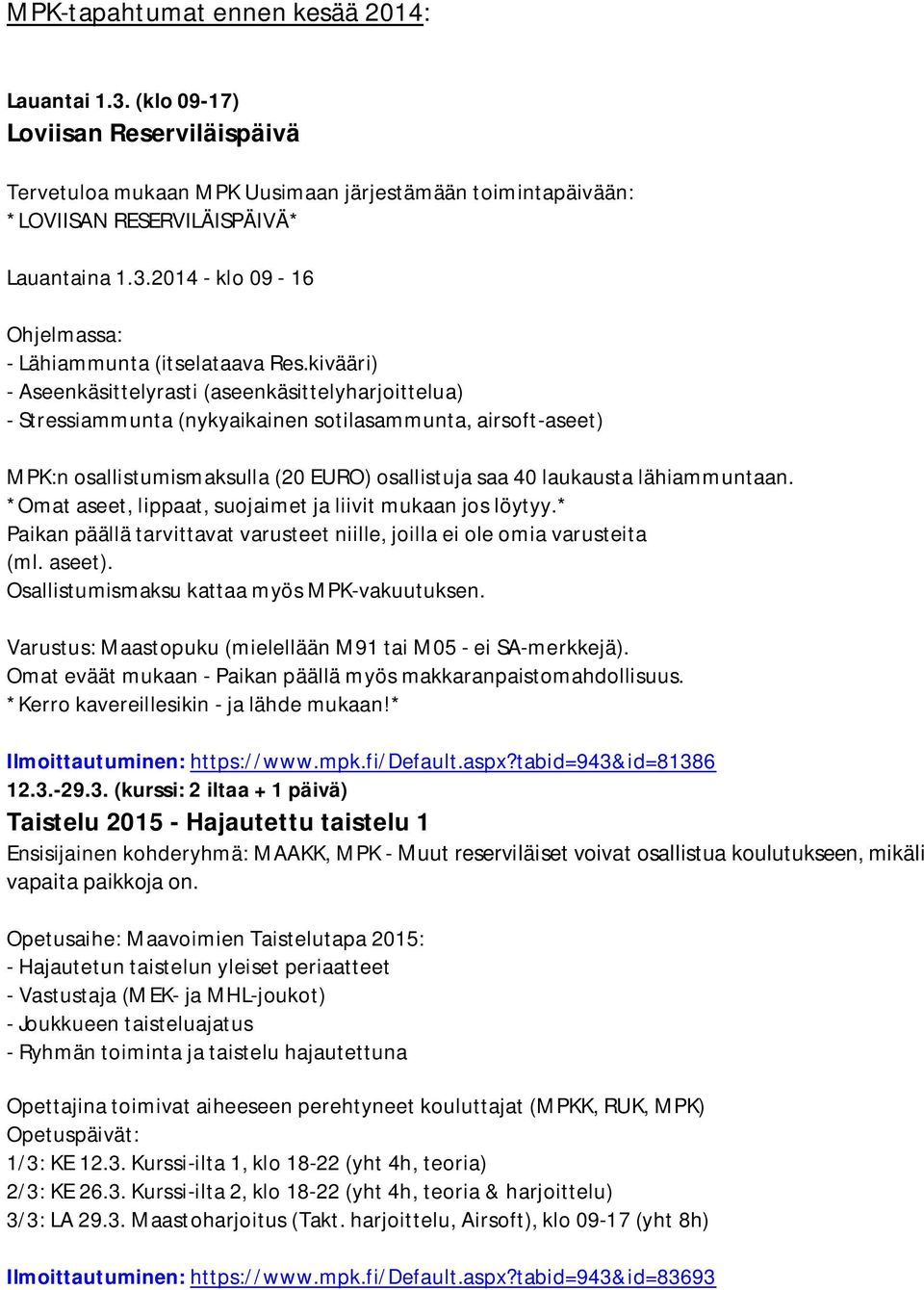 lähiammuntaan. *Omat aseet, lippaat, suojaimet ja liivit mukaan jos löytyy.* Paikan päällä tarvittavat varusteet niille, joilla ei ole omia varusteita (ml. aseet).