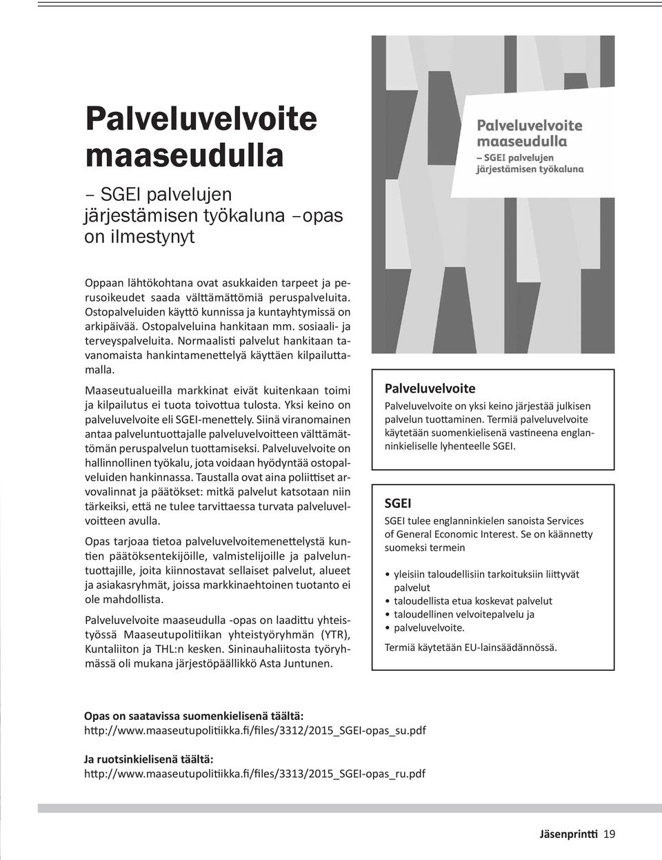 Normaalisti palvelut hankitaan tavanomaista hankintamenettelyä käyttäen kilpailuttamalla. Maaseutualueilla markkinat eivät kuitenkaan toimi ja kilpailutus ei tuota toivottua tulosta.