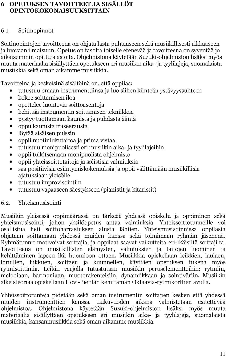 Ohjelmistona käytetään Suzuki-ohjelmiston lisäksi myös muuta materiaalia sisällyttäen opetukseen eri musiikin aika- ja tyylilajeja, suomalaista musiikkia sekä oman aikamme musiikkia.