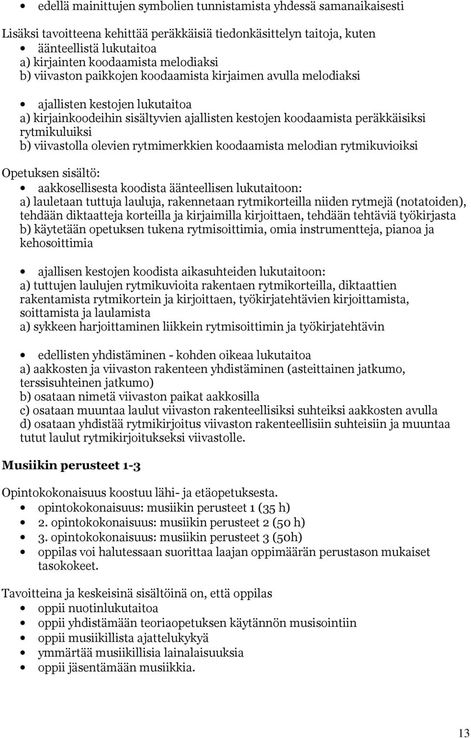 viivastolla olevien rytmimerkkien koodaamista melodian rytmikuvioiksi Opetuksen sisältö: aakkosellisesta koodista äänteellisen lukutaitoon: a) lauletaan tuttuja lauluja, rakennetaan rytmikorteilla