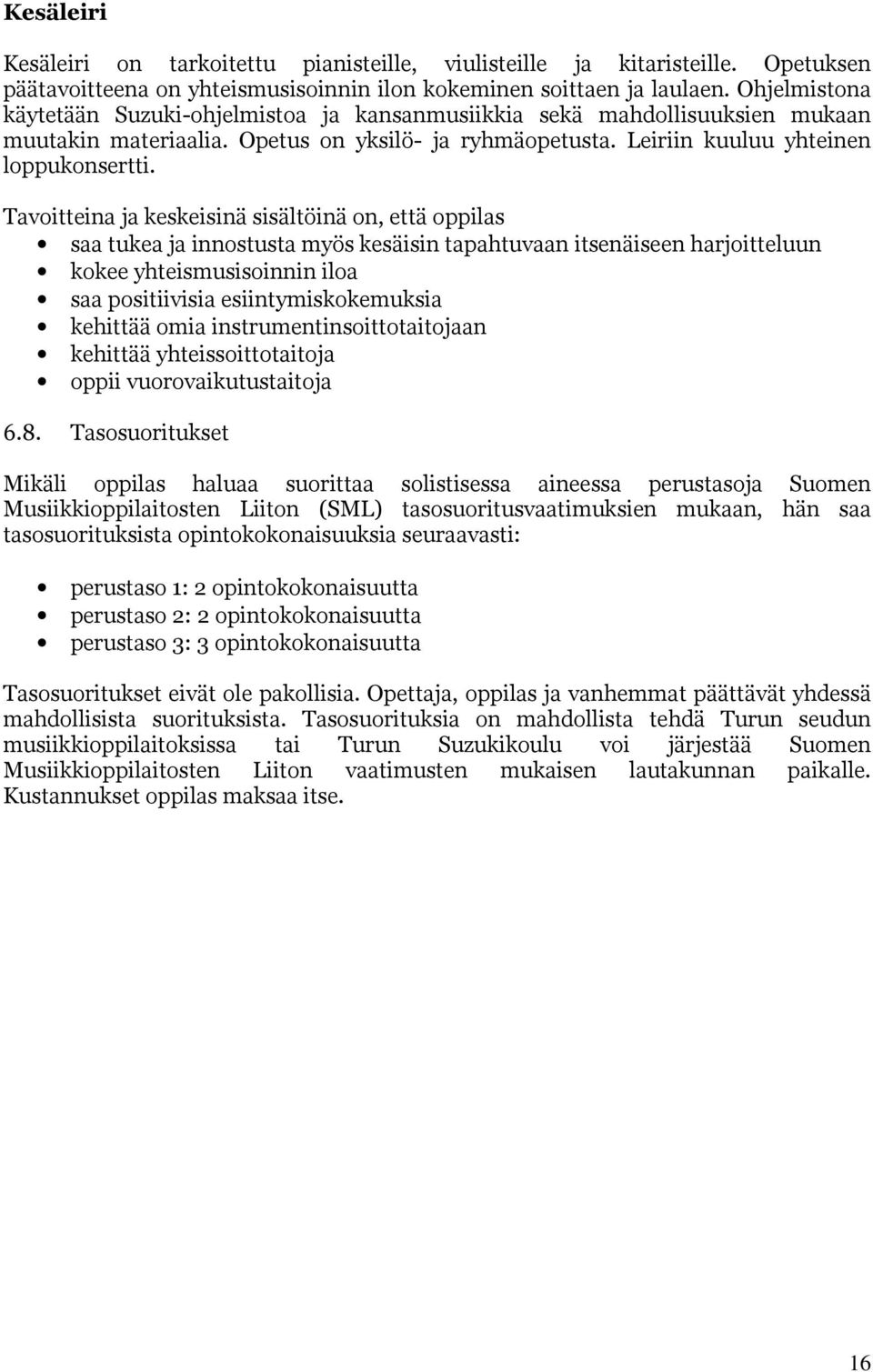 Tavoitteina ja keskeisinä sisältöinä on, että oppilas saa tukea ja innostusta myös kesäisin tapahtuvaan itsenäiseen harjoitteluun kokee yhteismusisoinnin iloa saa positiivisia esiintymiskokemuksia