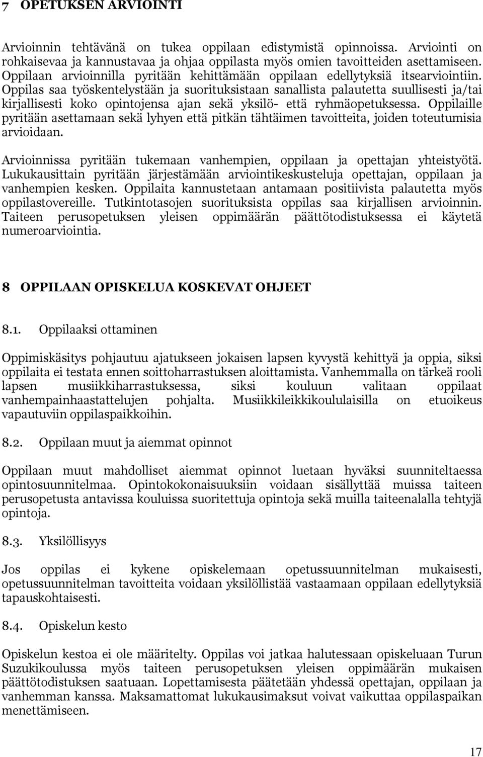 Oppilas saa työskentelystään ja suorituksistaan sanallista palautetta suullisesti ja/tai kirjallisesti koko opintojensa ajan sekä yksilö- että ryhmäopetuksessa.