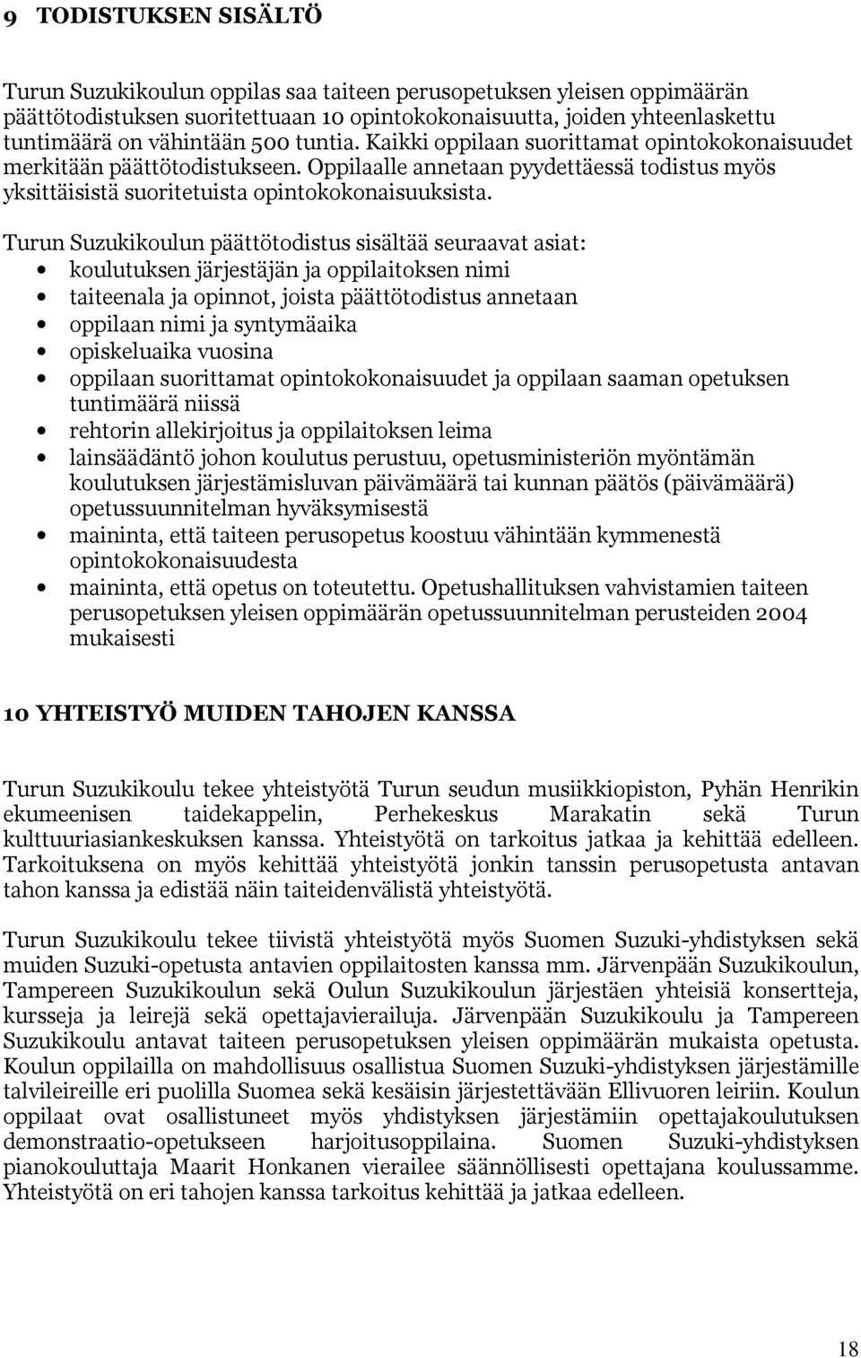 Turun Suzukikoulun päättötodistus sisältää seuraavat asiat: koulutuksen järjestäjän ja oppilaitoksen nimi taiteenala ja opinnot, joista päättötodistus annetaan oppilaan nimi ja syntymäaika