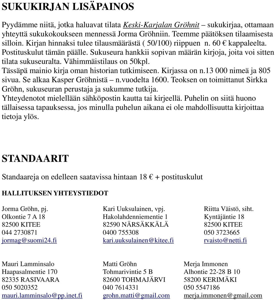 Vähimmäistilaus on 50kpl. Tässäpä mainio kirja oman historian tutkimiseen. Kirjassa on n.13 000 nimeä ja 805 sivua. Se alkaa Kasper Gröhnistä n.vuodelta 1600.