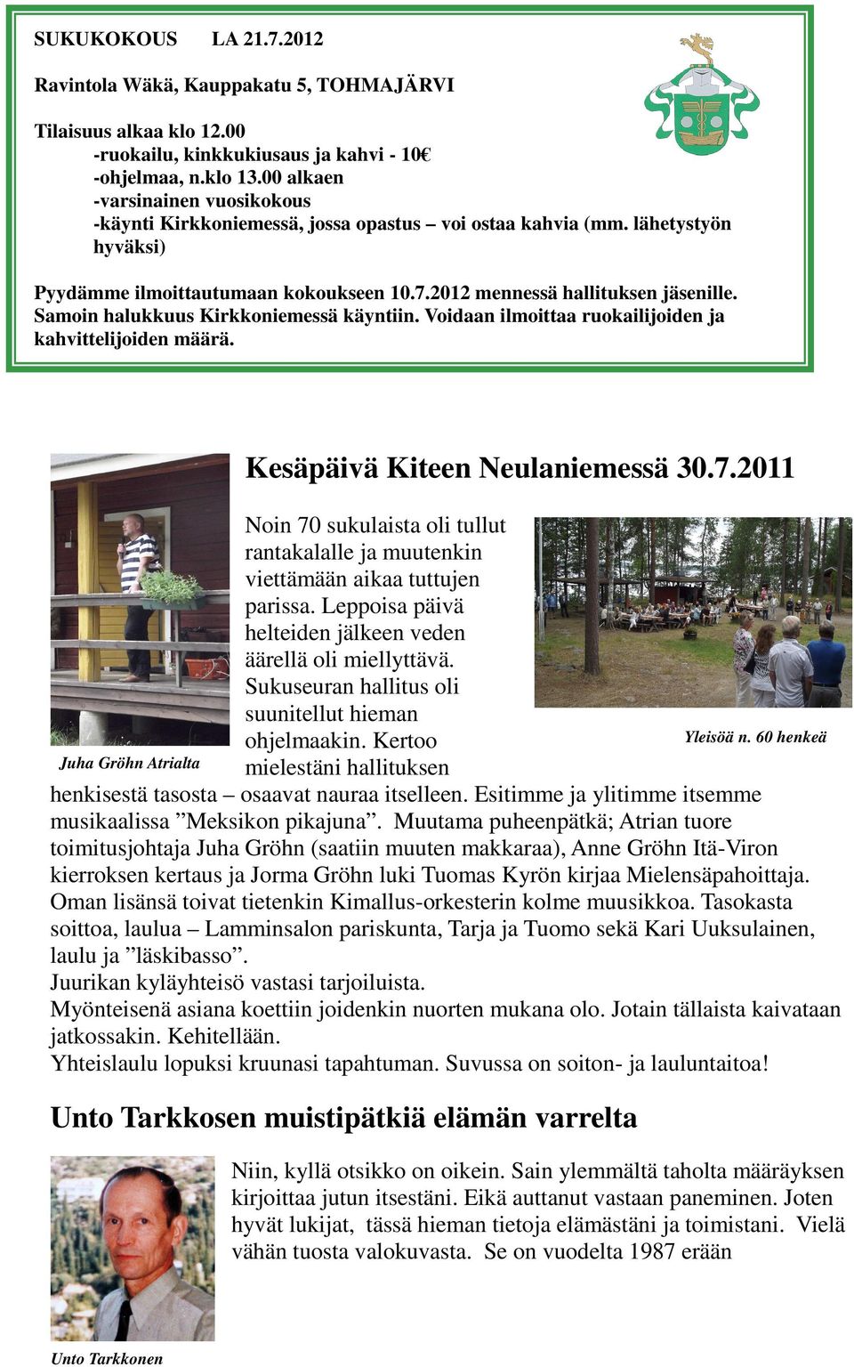 Samoin halukkuus Kirkkoniemessä käyntiin. Voidaan ilmoittaa ruokailijoiden ja kahvittelijoiden määrä. Kesäpäivä Kiteen Neulaniemessä 30.7.