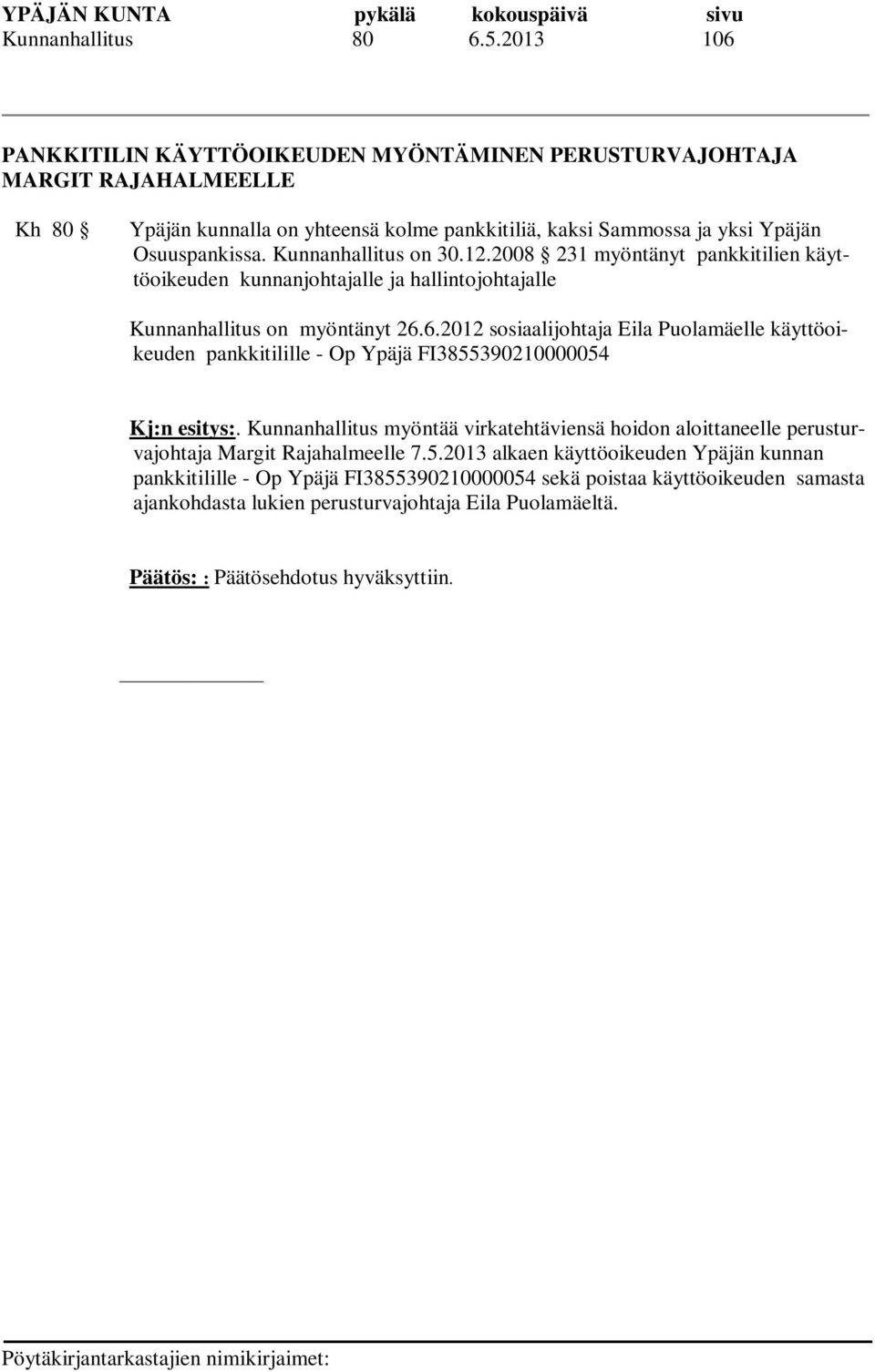 Kunnanhallitus on 30.12.2008 231 myöntänyt pankkitilien käyttöoikeuden kunnanjohtajalle ja hallintojohtajalle Kunnanhallitus on myöntänyt 26.