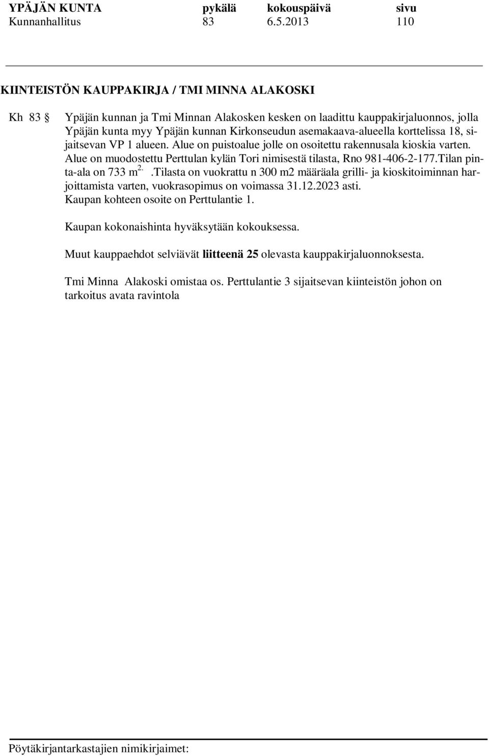 asemakaava-alueella korttelissa 18, sijaitsevan VP 1 alueen. Alue on puistoalue jolle on osoitettu rakennusala kioskia varten.