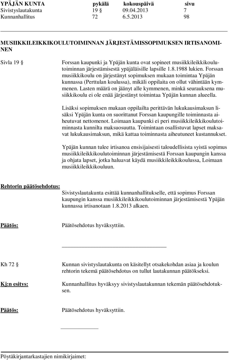 1.8.1988 lukien. Forssan musiikkikoulu on järjestänyt sopimuksen mukaan toimintaa Ypäjän kunnassa (Perttulan koulussa), mikäli oppilaita on ollut vähintään kymmenen.