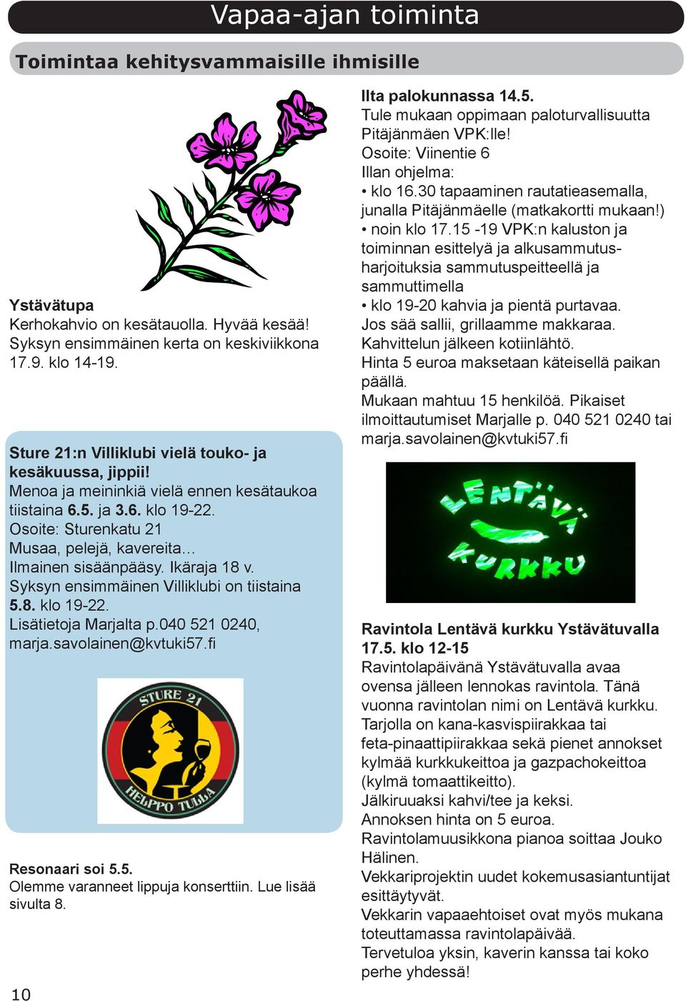 Osoite: Sturenkatu 21 Musaa, pelejä, kavereita Ilmainen sisäänpääsy. Ikäraja 18 v. Syksyn ensimmäinen Villiklubi on tiistaina 5.8. klo 19-22. Lisätietoja Marjalta p.040 521 0240, marja.