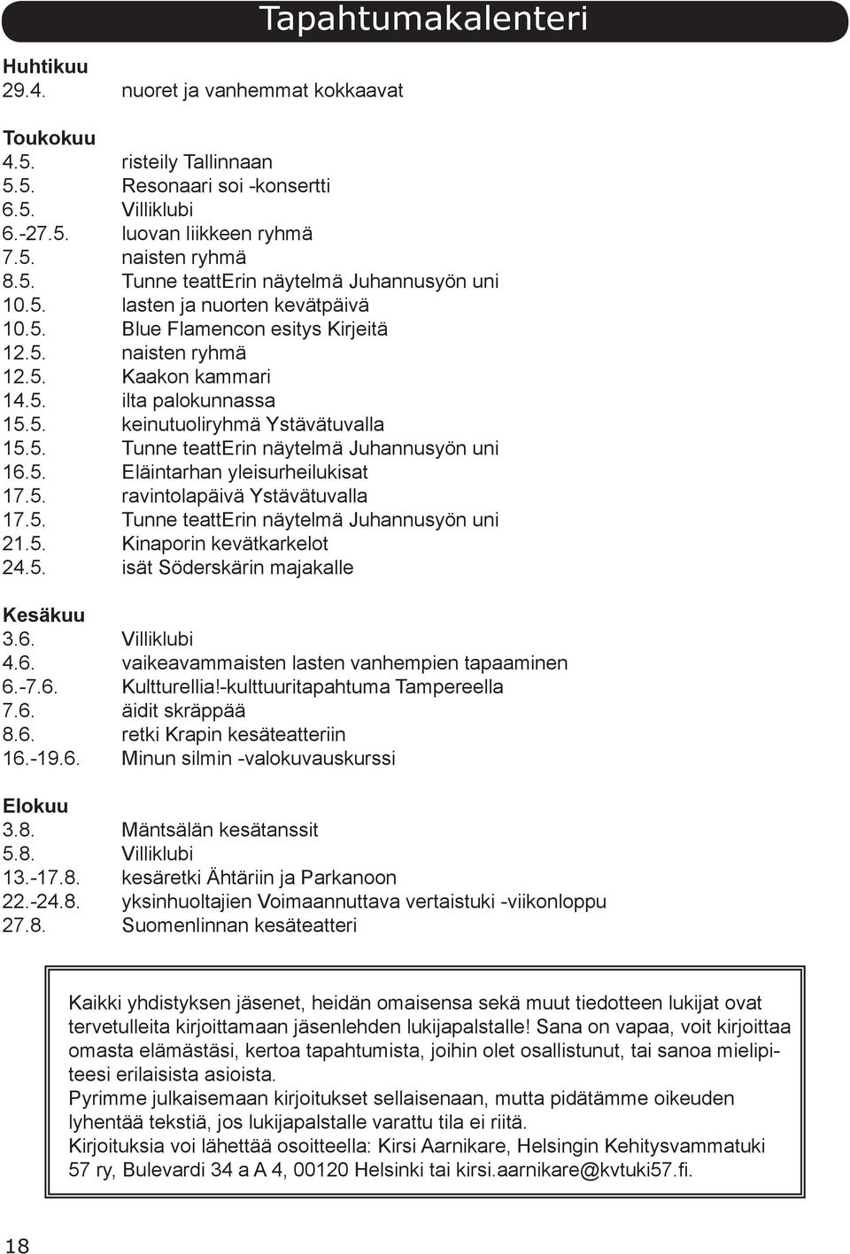 5. Eläintarhan yleisurheilukisat 17.5. ravintolapäivä Ystävätuvalla 17.5. Tunne teatterin näytelmä Juhannusyön uni 21.5. Kinaporin kevätkarkelot 24.5. isät Söderskärin majakalle Kesäkuu 3.6.