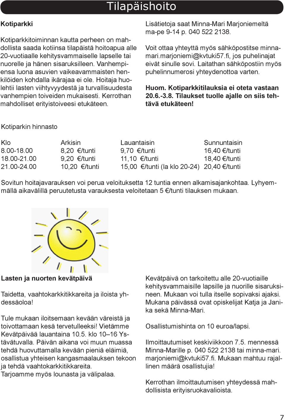 Kerrothan mahdolliset erityistoiveesi etukäteen. Lisätietoja saat Minna-Mari Marjoniemeltä ma-pe 9-14 p. 040 522 2138. Voit ottaa yhteyttä myös sähköpostitse minnamari.marjoniemi@kvtuki57.