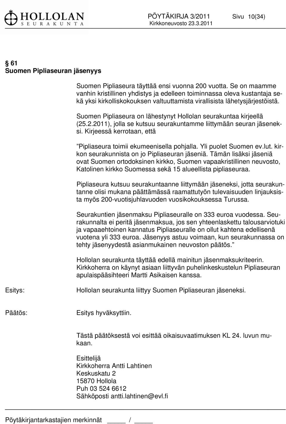 Suomen Pipliaseura on lähestynyt Hollolan seurakuntaaa kirjeellä (25.2.2011), jolla se kutsuu seurakuntamme liittymään seuran jäsenek- si.