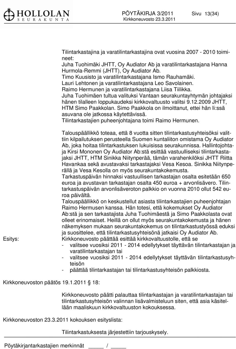 Raimo Hermunen ja varatilintarkastajana Liisa Tiilikka. Juha Tuohimäen tultua valituksi Vantaan seurakuntayhtymän johtajaksi hänenn tilalleen loppukaudeksi kirkkovaltuusto valitsi 9.12.