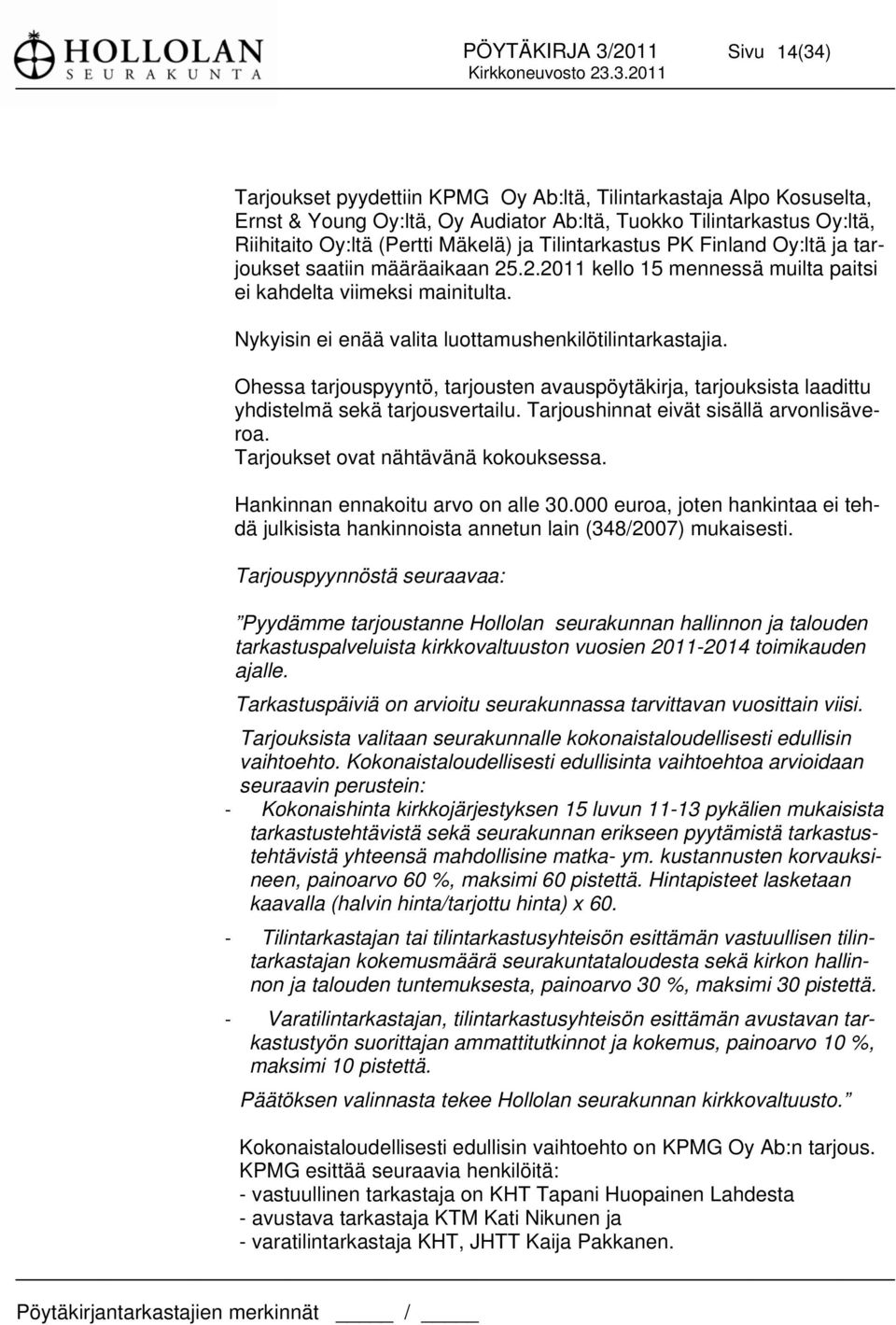 Ohessa tarjouspyyntö, tarjousten avauspöytäkirja, tarjouksista laadittu yhdistelmä sekä tarjousvertailu. Tarjoushinnat eivät sisällä arvonlisäve- roa. joukset saatiin määräaikaan 25