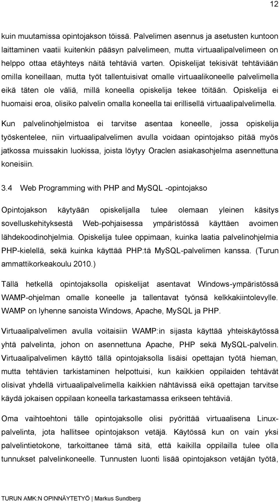 Opiskelijat tekisivät tehtäviään omilla koneillaan, mutta työt tallentuisivat omalle virtuaalikoneelle palvelimella eikä täten ole väliä, millä koneella opiskelija tekee töitään.