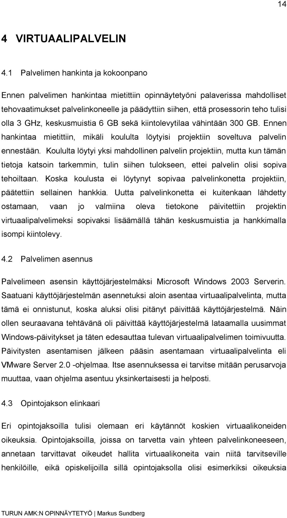 olla 3 GHz, keskusmuistia 6 GB sekä kiintolevytilaa vähintään 300 GB. Ennen hankintaa mietittiin, mikäli koululta löytyisi projektiin soveltuva palvelin ennestään.