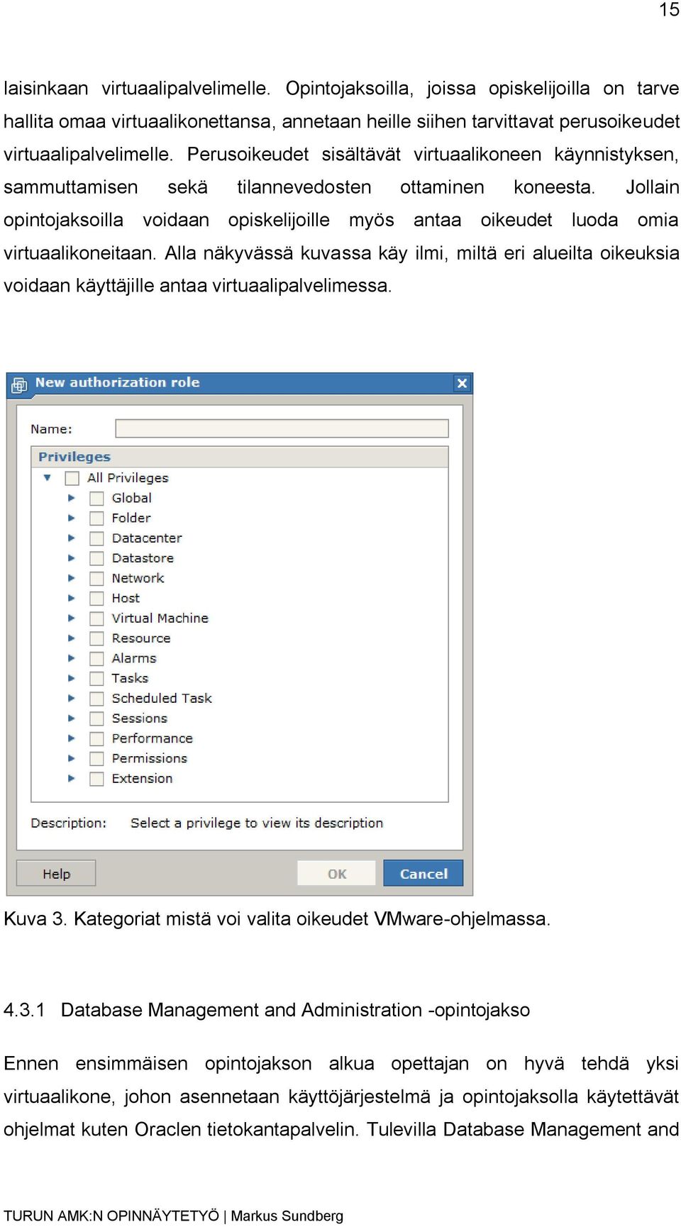 Jollain opintojaksoilla voidaan opiskelijoille myös antaa oikeudet luoda omia virtuaalikoneitaan.