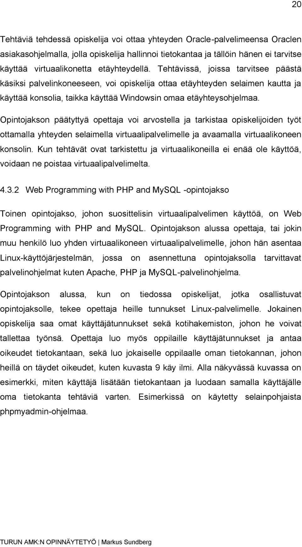 Opintojakson päätyttyä opettaja voi arvostella ja tarkistaa opiskelijoiden työt ottamalla yhteyden selaimella virtuaalipalvelimelle ja avaamalla virtuaalikoneen konsolin.