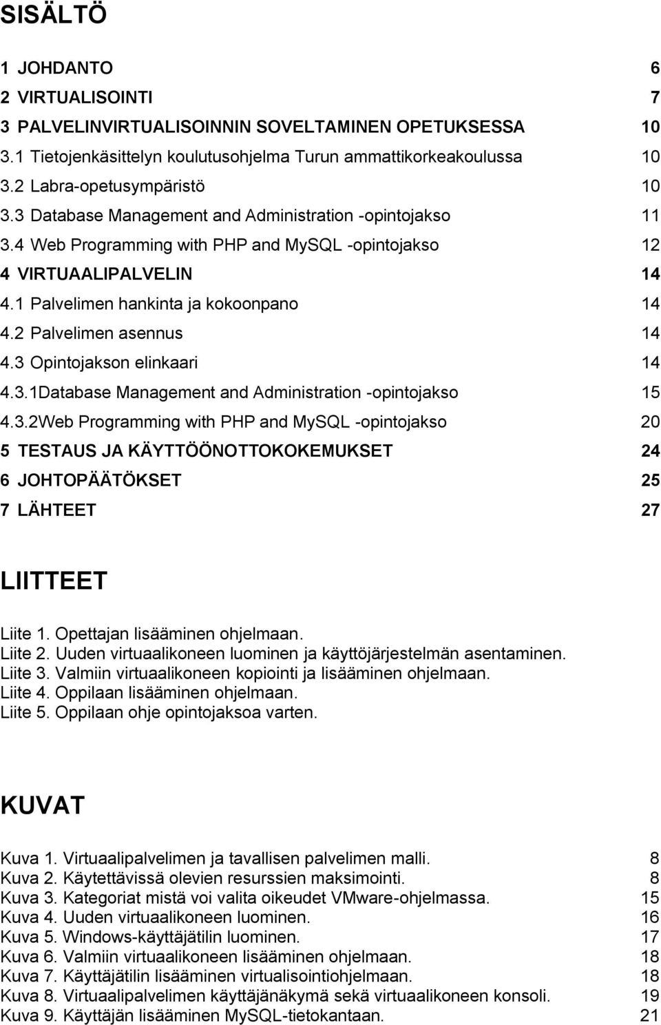 2 Palvelimen asennus 14 4.3 Opintojakson elinkaari 14 4.3.1Database Management and Administration -opintojakso 15 4.3.2Web Programming with PHP and MySQL -opintojakso 20 5 TESTAUS JA KÄYTTÖÖNOTTOKOKEMUKSET 24 6 JOHTOPÄÄTÖKSET 25 7 LÄHTEET 27 LIITTEET Liite 1.