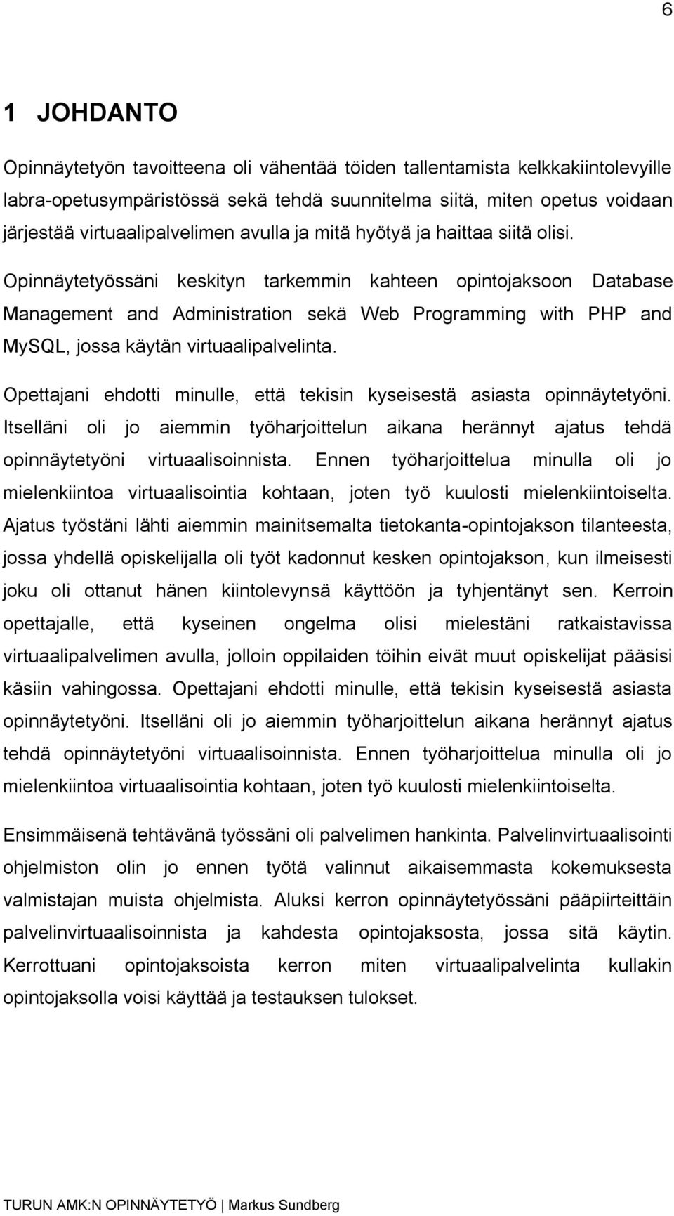 Opinnäytetyössäni keskityn tarkemmin kahteen opintojaksoon Database Management and Administration sekä Web Programming with PHP and MySQL, jossa käytän virtuaalipalvelinta.