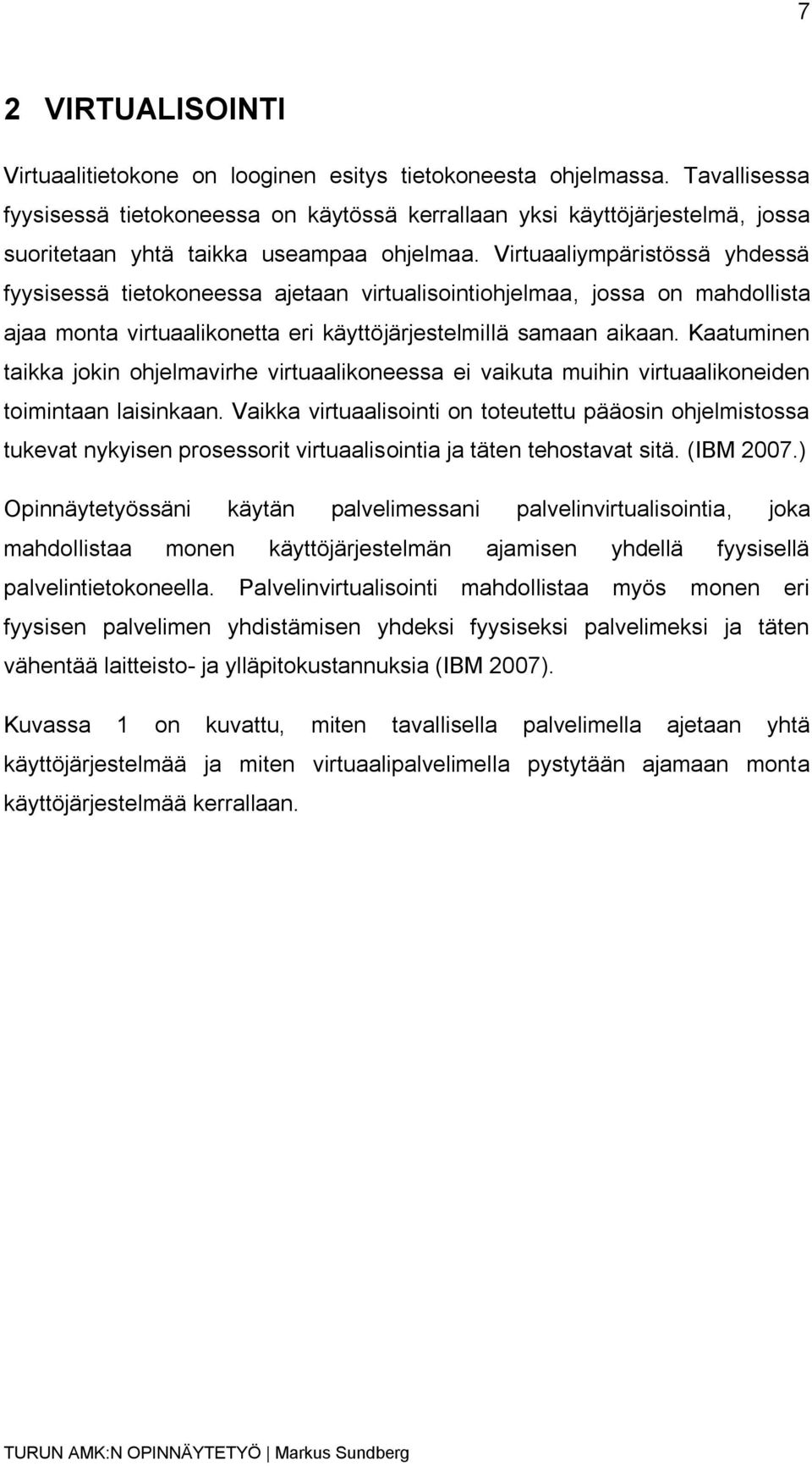 Virtuaaliympäristössä yhdessä fyysisessä tietokoneessa ajetaan virtualisointiohjelmaa, jossa on mahdollista ajaa monta virtuaalikonetta eri käyttöjärjestelmillä samaan aikaan.