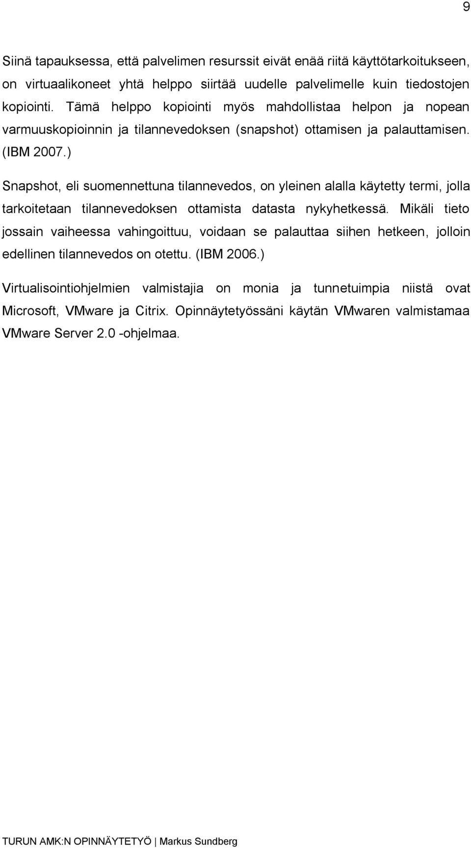 ) Snapshot, eli suomennettuna tilannevedos, on yleinen alalla käytetty termi, jolla tarkoitetaan tilannevedoksen ottamista datasta nykyhetkessä.