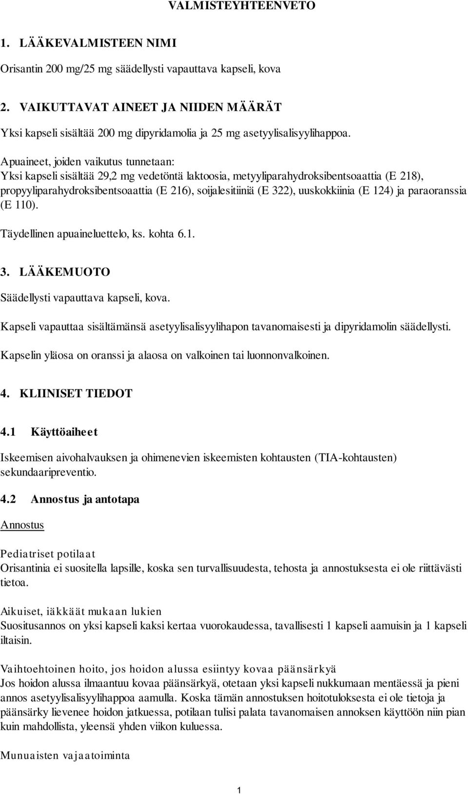 Apuaineet, joiden vaikutus tunnetaan: Yksi kapseli sisältää 29,2 mg vedetöntä laktoosia, metyyliparahydroksibentsoaattia (E 218), propyyliparahydroksibentsoaattia (E 216), soijalesitiiniä (E 322),