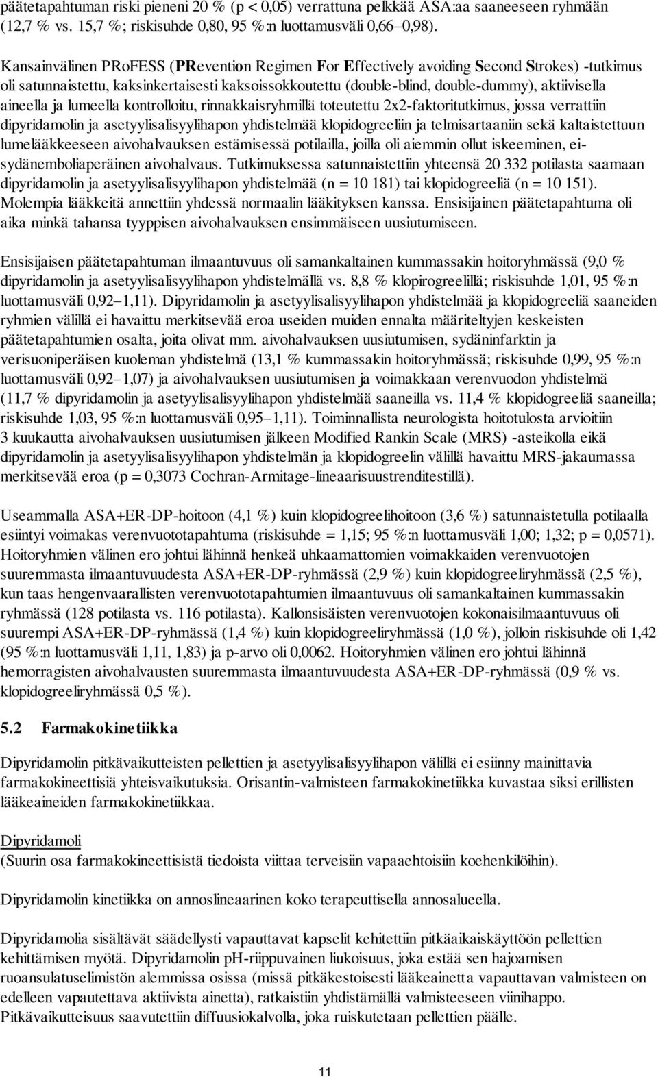 aineella ja lumeella kontrolloitu, rinnakkaisryhmillä toteutettu 2x2-faktoritutkimus, jossa verrattiin dipyridamolin ja asetyylisalisyylihapon yhdistelmää klopidogreeliin ja telmisartaaniin sekä