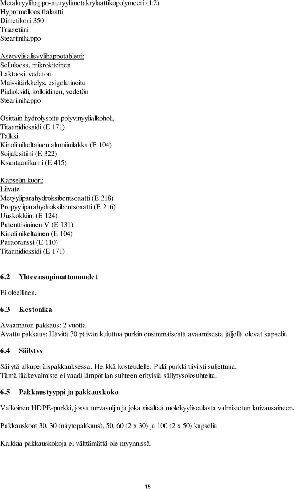 Soijalesitiini (E 322) Ksantaanikumi (E 415) Kapselin kuori: Liivate Metyyliparahydroksibentsoaatti (E 218) Propyyliparahydroksibentsoaatti (E 216) Uuskokkiini (E 124) Patenttisininen V (E 131)