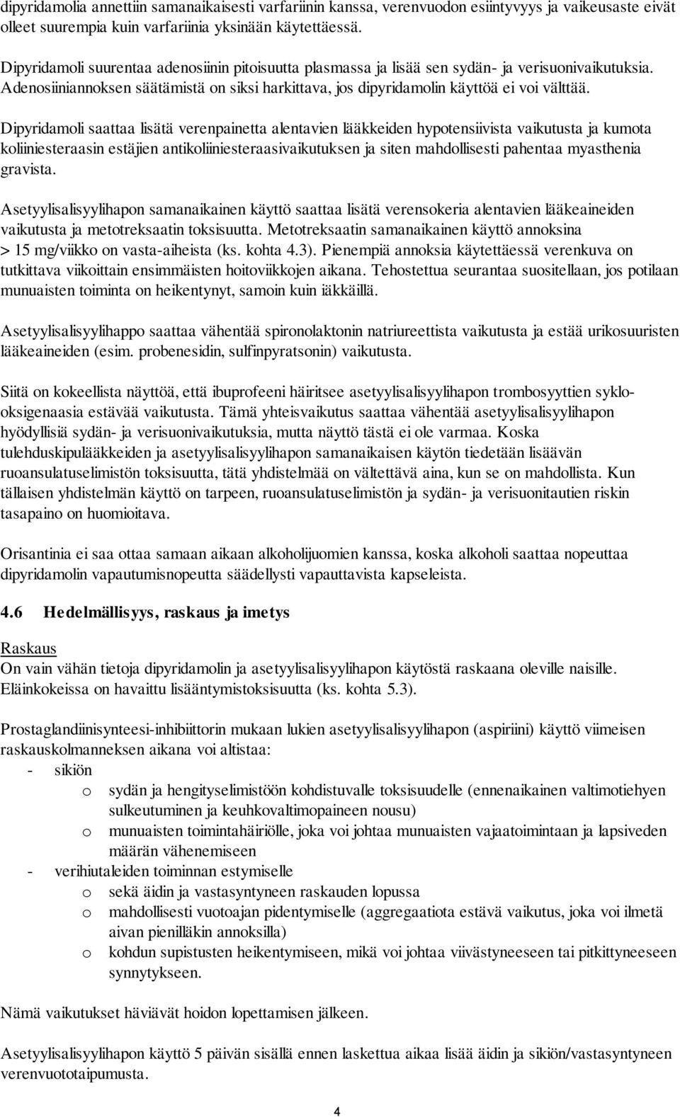 Dipyridamoli saattaa lisätä verenpainetta alentavien lääkkeiden hypotensiivista vaikutusta ja kumota koliiniesteraasin estäjien antikoliiniesteraasivaikutuksen ja siten mahdollisesti pahentaa