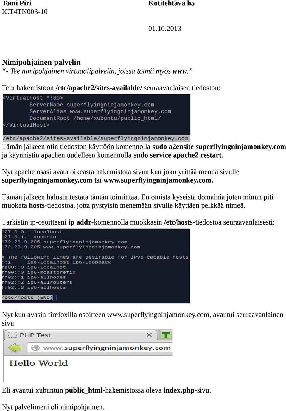 com ja käynnistin apachen uudelleen komennolla sudo service apache2 restart. Nyt apache osasi avata oikeasta hakemistota sivun kun joku yrittää mennä sivulle superflyingninjamonkey.com tai www.