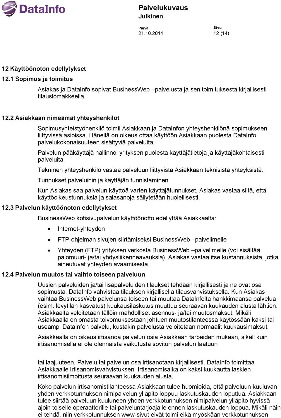 Palvelun pääkäyttäjä hallinnoi yrityksen puolesta käyttäjätietoja ja käyttäjäkohtaisesti palveluita. Tekninen yhteyshenkilö vastaa palveluun liittyvistä Asiakkaan teknisistä yhteyksistä.