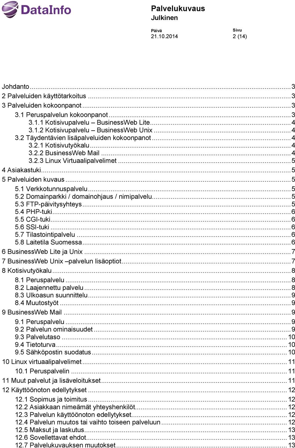 .. 5 5.2 Domainparkki / domainohjaus / nimipalvelu... 5 5.3 FTP-päivitysyhteys... 5 5.4 PHP-tuki... 6 5.5 CGI-tuki... 6 5.6 SSI-tuki... 6 5.7 Tilastointipalvelu... 6 5.8 Laitetila Suomessa.