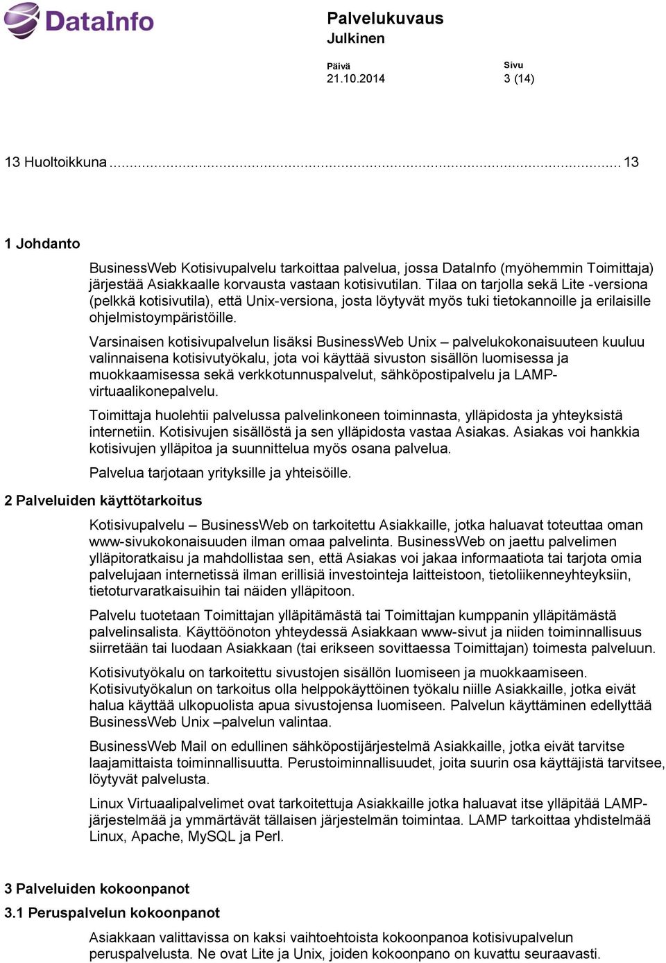 Varsinaisen kotisivupalvelun lisäksi BusinessWeb Unix palvelukokonaisuuteen kuuluu valinnaisena kotisivutyökalu, jota voi käyttää sivuston sisällön luomisessa ja muokkaamisessa sekä